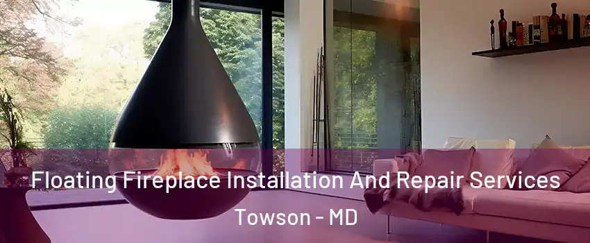 Floating Fireplace Installation And Repair Services Towson - MD
