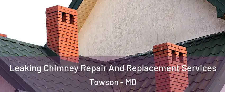  Leaking Chimney Repair And Replacement Services Towson - MD