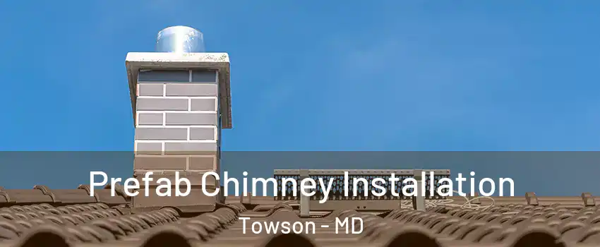  Prefab Chimney Installation Towson - MD