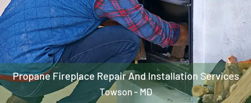  Propane Fireplace Repair And Installation Services Towson - MD