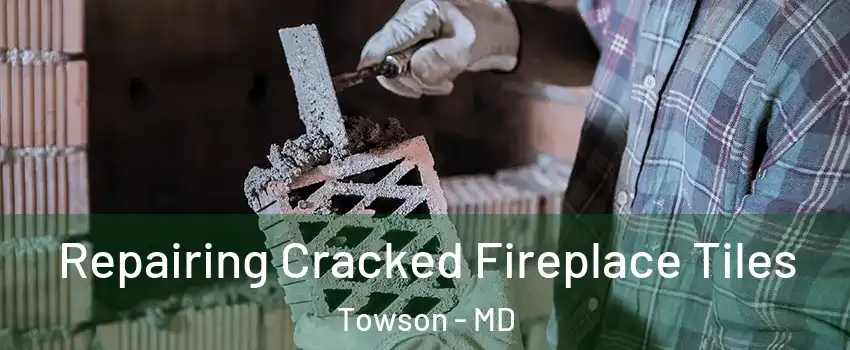  Repairing Cracked Fireplace Tiles Towson - MD