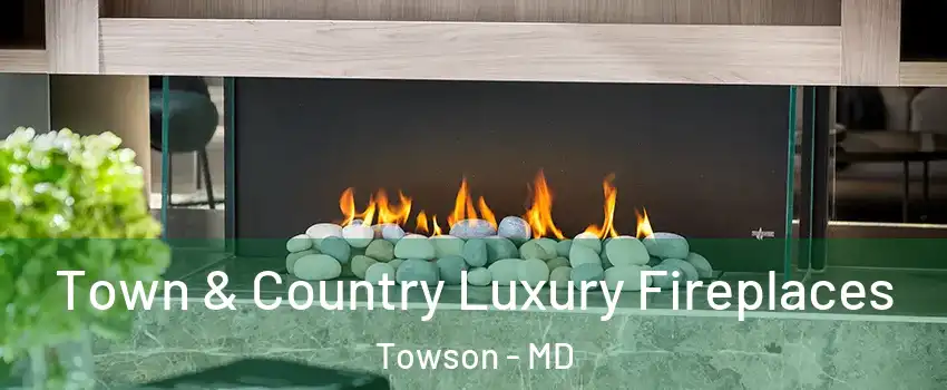  Town & Country Luxury Fireplaces Towson - MD
