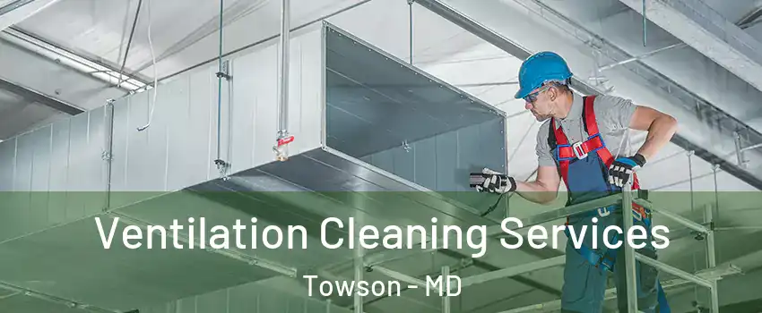  Ventilation Cleaning Services Towson - MD