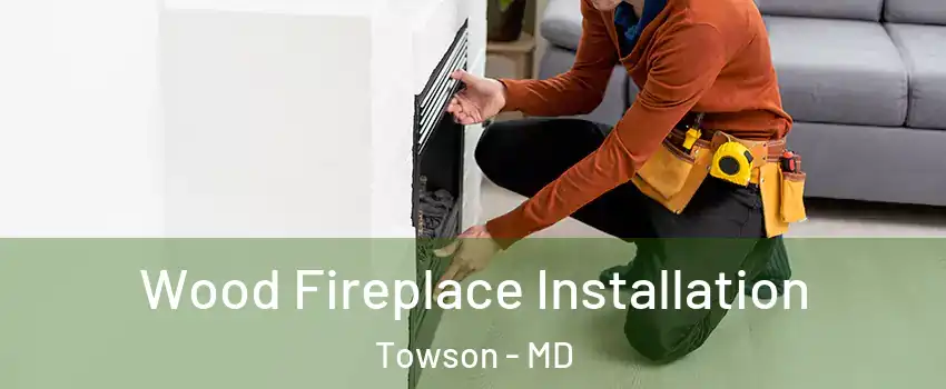  Wood Fireplace Installation Towson - MD