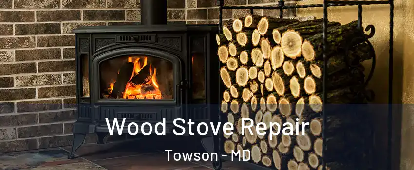  Wood Stove Repair Towson - MD
